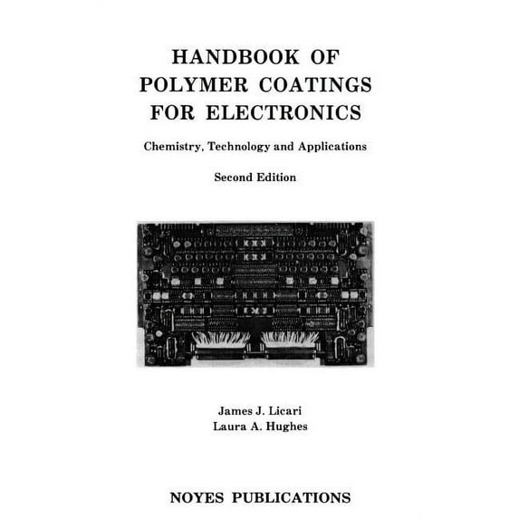 Handbook of Polymer Coatings for Electronics: Chemistry, Technology and Applications, (Hardcover)