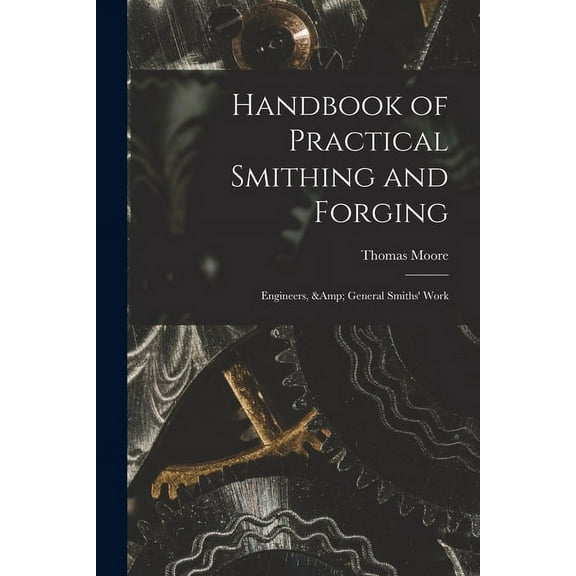 Handbook of Practical Smithing and Forging; Engineers, & General Smiths' Work
