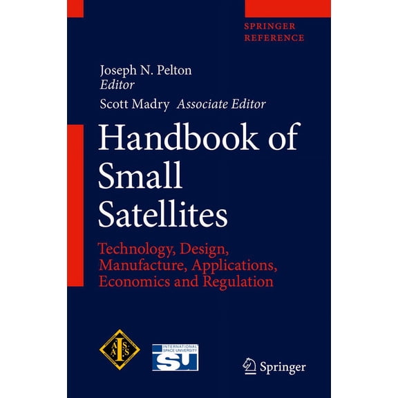 Handbook of Small Satellites: Technology, Design, Manufacture, Applications, Economics and Regulation, (Hardcover)