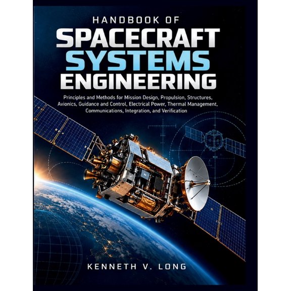 Handbook of Spacecraft Systems Engineering: Principles and Methods for Mission Design, Propulsion, Structures, Avionics,, (Paperback)