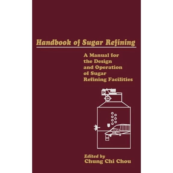 Handbook of Sugar Refining: A Manual for the Design and Operation of Sugar Refining Facilities, (Hardcover)