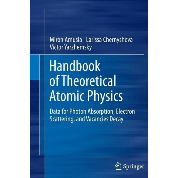 Handbook of Theoretical Atomic Physics: Data for Photon Absorption, Electron Scattering, and Vacancies Decay, (Hardcover)