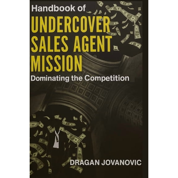 Handbook of Undercover Sales Agent: Mission: Dominating the Competition with newest sales closing techniques, (Paperback)