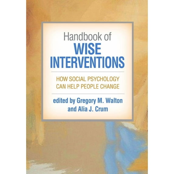 Handbook of Wise Interventions: How Social Psychology Can Help People Change, (Paperback)