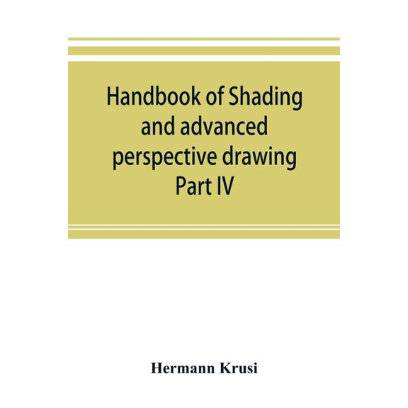 Handbook of shading and advanced perspective drawing: Krusi's Drawing series-Part IV., (Paperback)