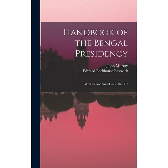 Handbook of the Bengal Presidency : With an Account of Calcutta City (Hardcover)