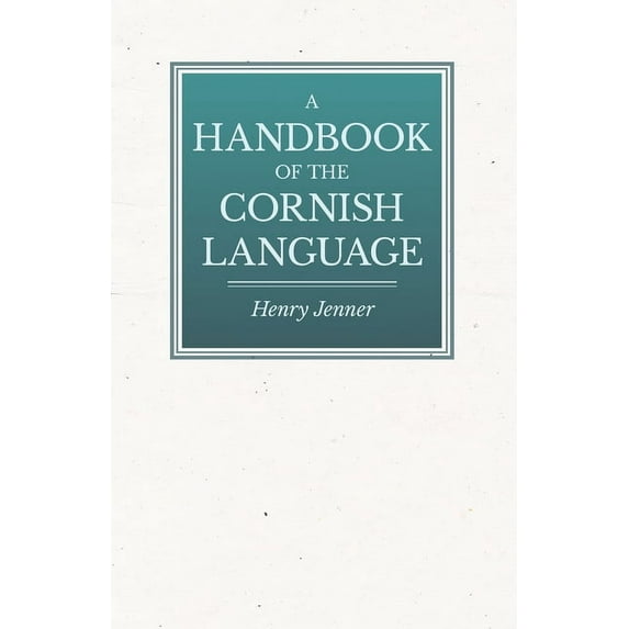 A Handbook of the Cornish Language - Chiefly in Its Latest Stages with Some Account of Its History and Literature, (Paperback)
