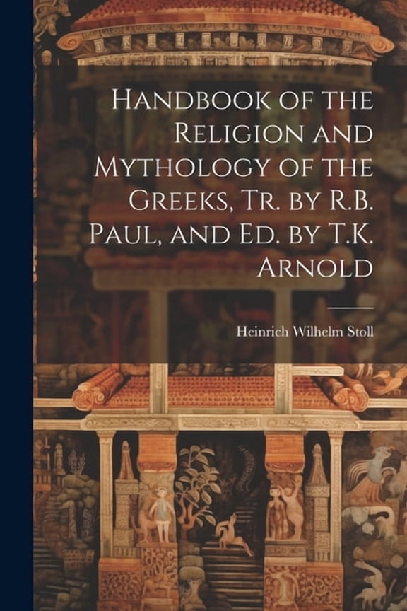 Handbook of the Religion and Mythology of the Greeks, Tr. by R.B. Paul, and Ed. by T.K. Arnold (Paperback)