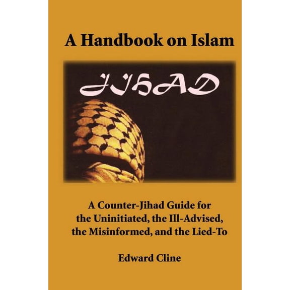 Handbook on Islam : A Counter-jihad Guide for the Uninitiated, the Ill-advised the Misinformed, and the Lied-to