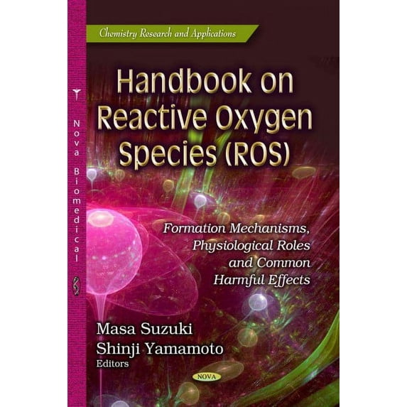 Handbook on Reactive Oxygen Species - Ros : Formation Mechanisms, Physiological Roles and Common Harmful Effects