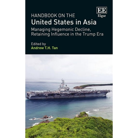 Handbook on the United States in Asia : Managing Hegemonic Decline, Retaining Influence in the Trump Era