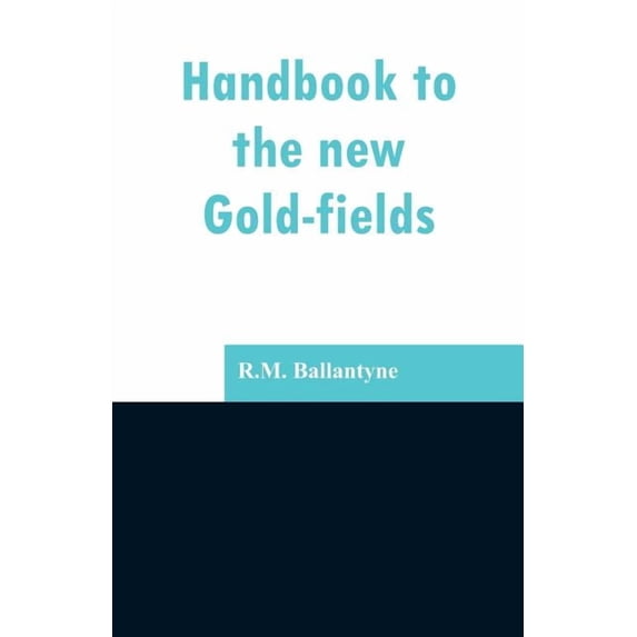 Handbook to the new Gold-fields, (Paperback)