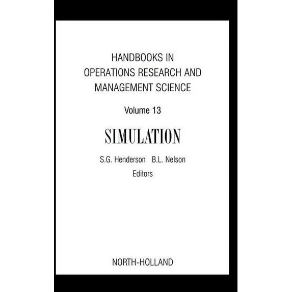 Handbooks in Operations Research and Man Handbooks in Operations Research and Management Science: Simulation: Volume 13, Book 13, (Hardcover)