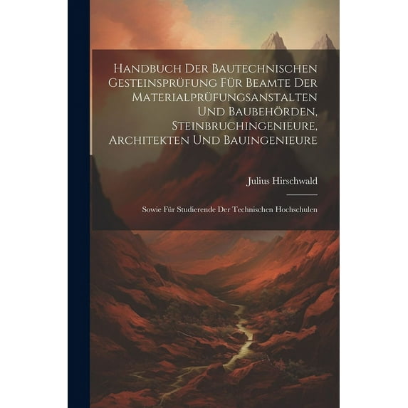 Handbuch Der Bautechnischen Gesteinsprüfung Für Beamte Der Materialprüfungsanstalten Und Baubehörden, Steinbruchingenieure, Architekten Und Bauingenieure: Sowie Für Studierende Der Technischen Hochsch