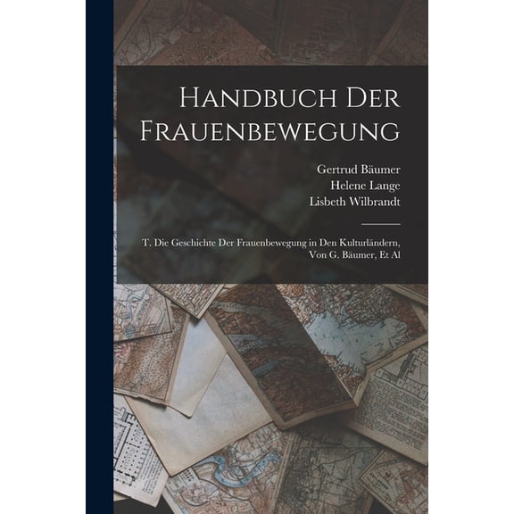 Handbuch Der Frauenbewegung: T. Die Geschichte Der Frauenbewegung in Den Kulturl?ndern, Von G. B?umer, Et Al