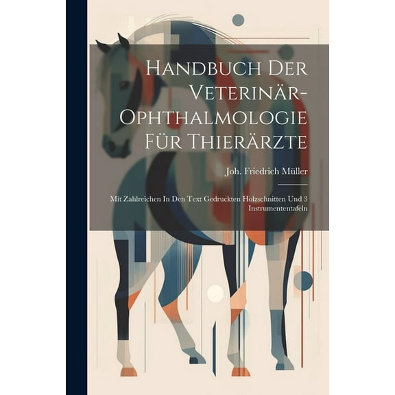 Handbuch Der Veterinr-ophthalmologie Fr Thierrzte: Mit Zahlreichen In Den Text Gedruckten Holzschnitten Und 3 Instrumententafeln (Paperback)