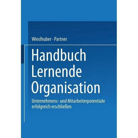 Handbuch Lernende Organisation: Unternehmens- Und Mitarbeiterpotentiale Erfolgreich ErschlieÃen, (Paperback)