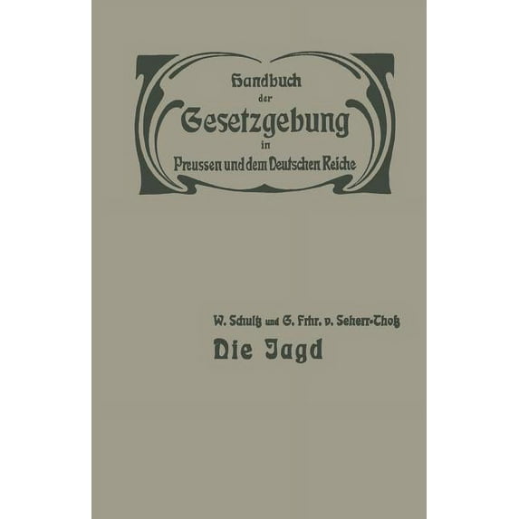 Handbuch der Gesetzgebung In Preussen Un Die Jagd: Jagdrecht -- Jagdpolizei -- Wildschaden -- Jagdschuß, Book 14, (Paperback)
