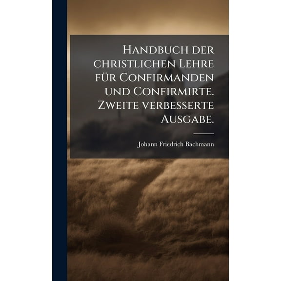 Handbuch der christlichen Lehre f1/4r Confirmanden und Confirmirte. Zweite verbesserte Ausgabe., (Hardcover)
