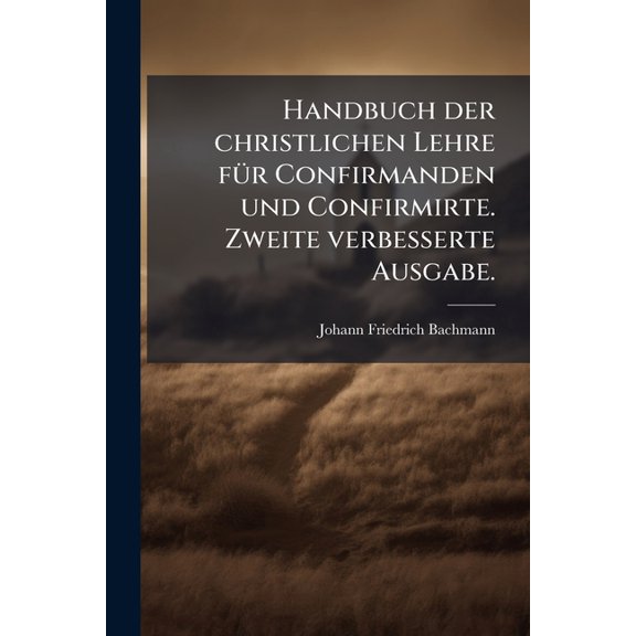 Handbuch der christlichen Lehre f1/4r Confirmanden und Confirmirte. Zweite verbesserte Ausgabe., (Paperback)