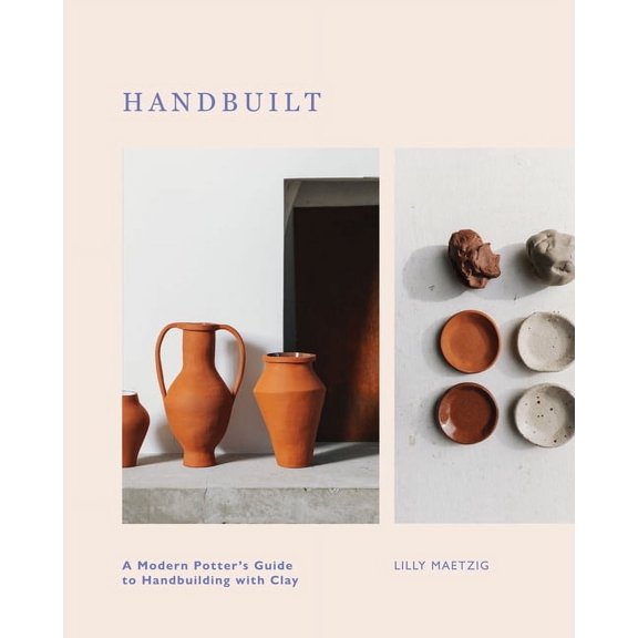 Handbuilt : A Modern Potter's Guide to Handbuilding with Clay (Hardcover)