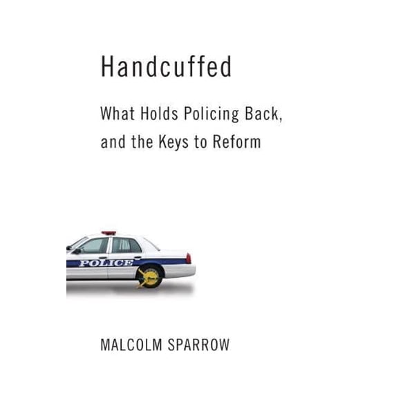 Pre-Owned Handcuffed: What Holds Policing Back, and the Keys to Reform