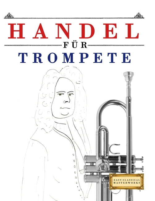 Handel fÃ¼r Trompete: 10 Leichte StÃ¼cke fÃ¼r Trompete AnfÃ¤nger Buch, (Paperback)