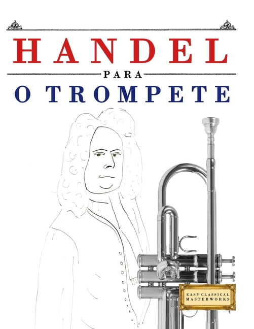 Handel para o Trompete: 10 peÃ§as fÃ¡ciles para o Trompete livro para principiantes, (Paperback)