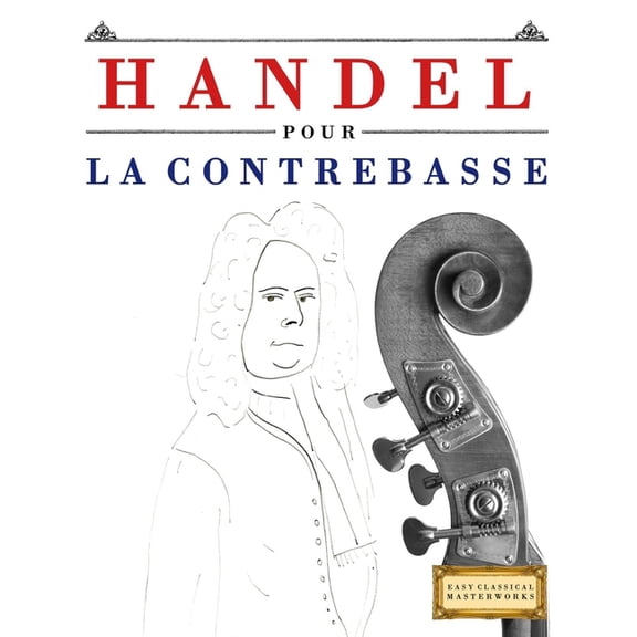 Handel pour la Contrebasse: 10 pices faciles pour la Contrebasse dbutant livre, (Paperback)