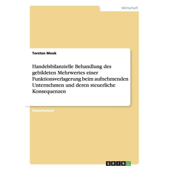 Handelsbilanzielle Behandlung des gebildeten Mehrwertes einer Funktionsverlagerung beim aufnehmenden Unternehmen und deren steuerliche Konsequenzen (Paperback)