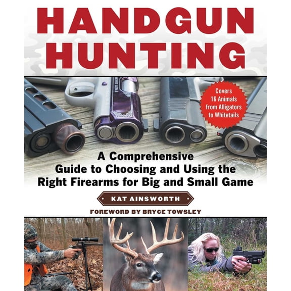 Handgun Hunting : A Comprehensive Guide to Choosing and Using the Right Firearms for Big and Small Game (Paperback)