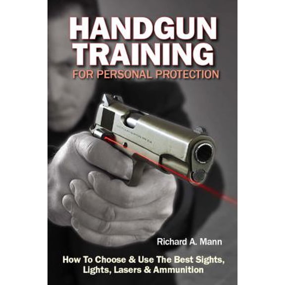Pre-Owned Handgun Training for Personal Protection: How to Choose & Use the Best Sights, Lights, Lasers & Ammunition (Paperback) 1440234647 9781440234644