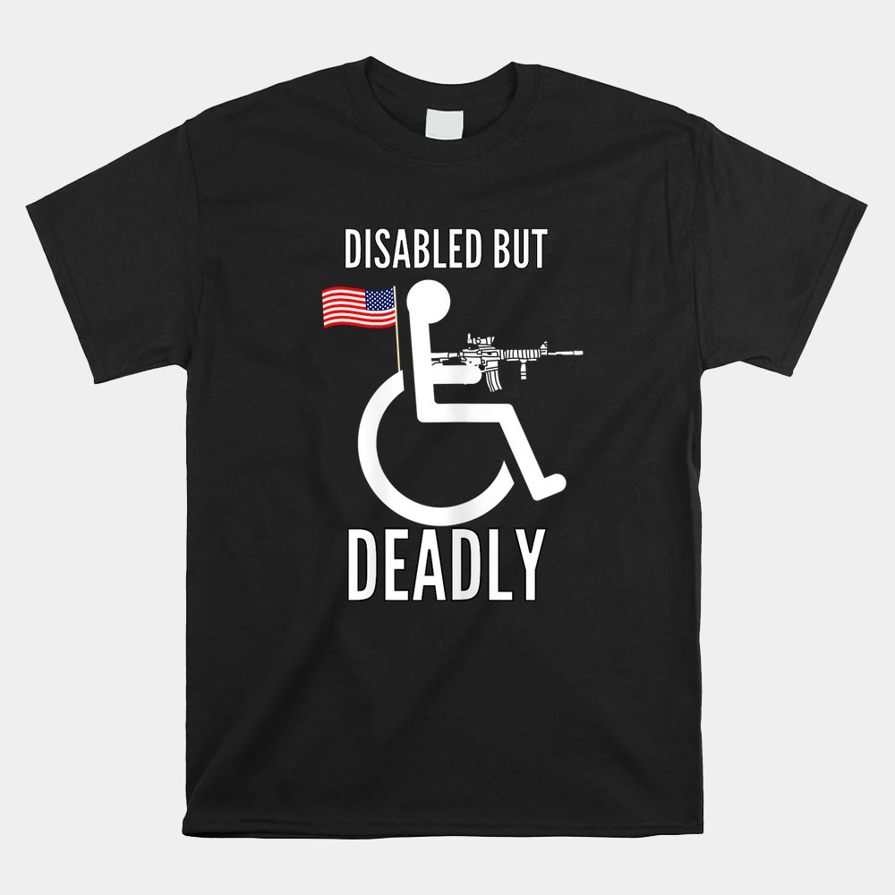 Handicap Disabled But Deadly Shirt