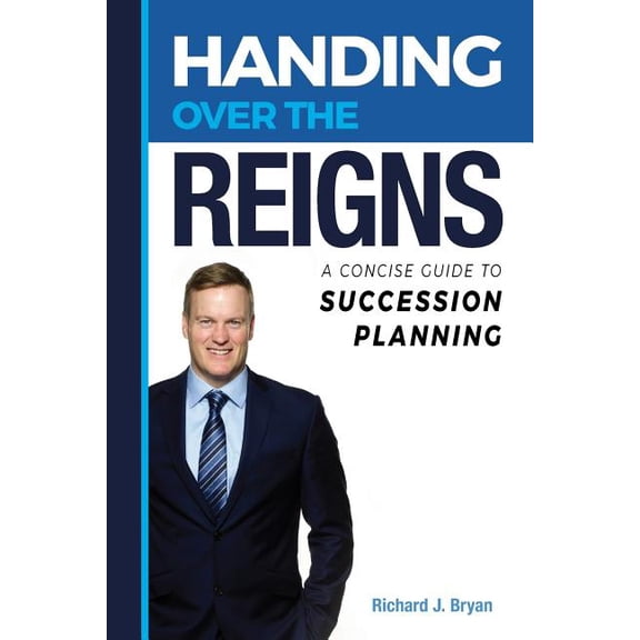 Handing Over The Reigns: A Concise Guide to Succession Planning, (Paperback)