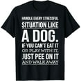 thumbnail image 1 of Handle Every Stressful Situation Like A Dog T-Shirt, 1 of 3