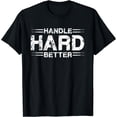thumbnail image 1 of Handle Hard Better Funny Creative Graphic T-Shirt, 1 of 6