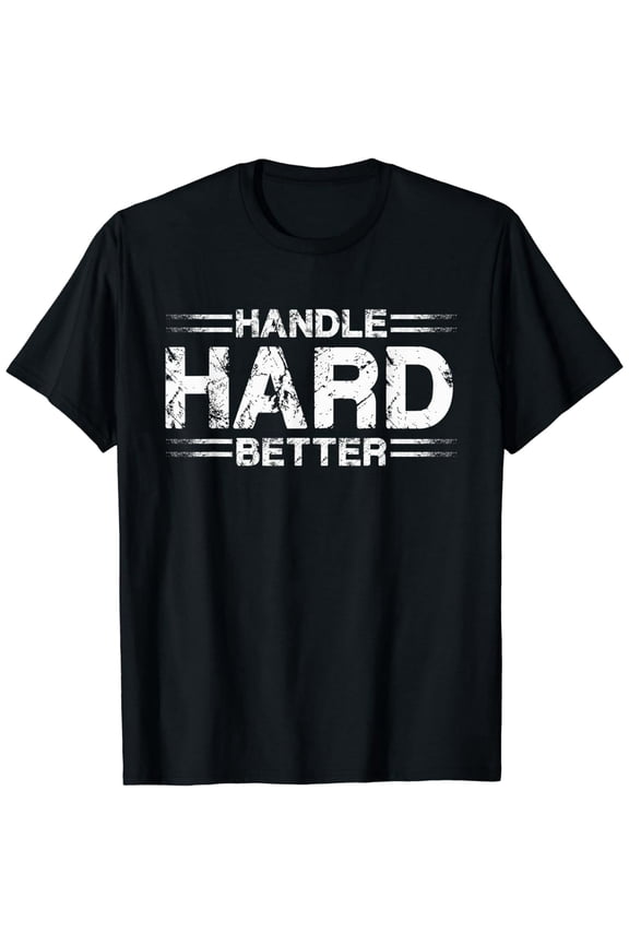 Handle Hard Better Funny Creative Graphic T-Shirt