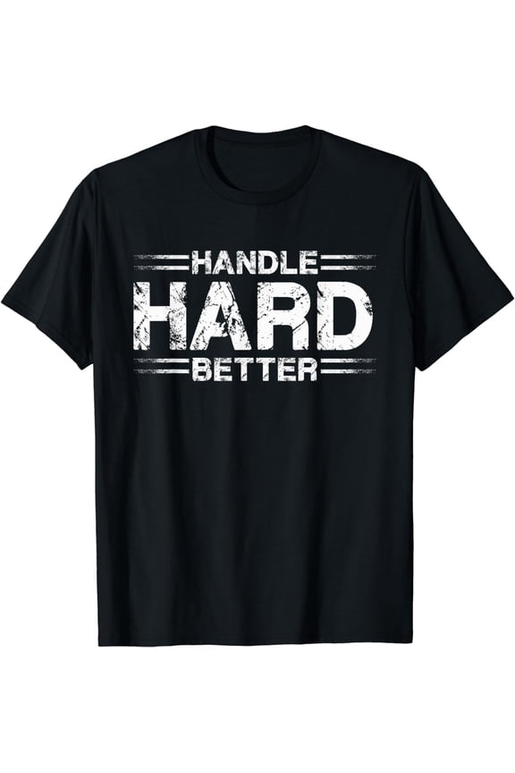 Handle Hard Better Motivational Graphic Tee Retro Distressed Inspirational Quote T-Shirt for Men and Women Mental Toughness Sports Coaching Apparel