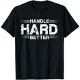 thumbnail image 1 of Handle Hard Better Funny Creative Graphic T-Shirt, 1 of 3