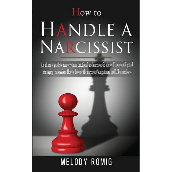 How to Handle a Narcissist: A ultimate guide to recovery from emotional and narcissistic abuse. Understanding and managi