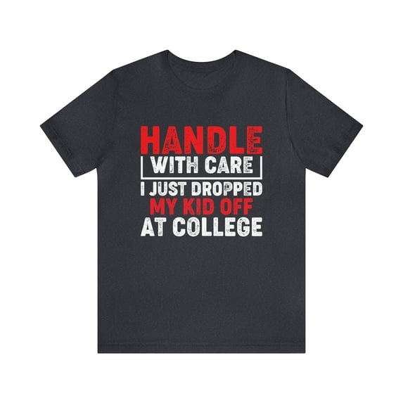 Handle With Care I Just Dropped My Kid Off At College Funny T-Shirt XS-5XL