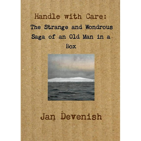 Handle with Care: The Strange and Wondrous Saga of an Old Man in a Box, (Paperback)