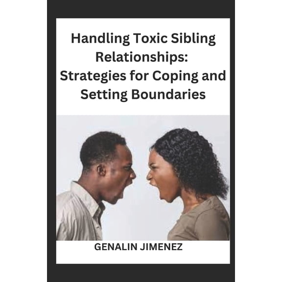 Handling Toxic Sibling Relationships: Strategies for Coping and Setting Boundaries (Paperback)