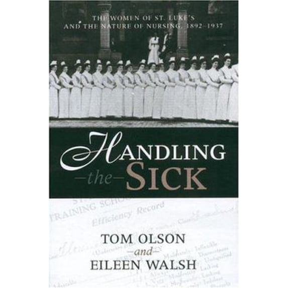 Pre-Owned Handling the Sick: The Women of St. Luke's and the Nature of Nursing, 1892-1937 (Hardcover) 0814209599 9780814209592