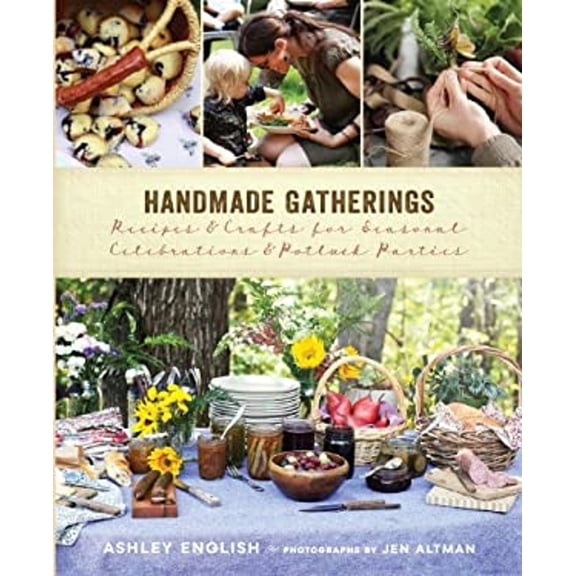 Pre-Owned Handmade Gatherings : Recipes and Crafts for Seasonal Celebrations and Potluck Parties (Hardcover) 9781611800562