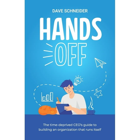 Hands Off: The Overworked CEO's Guide to Building an Organization that Runs Itself (Paperback)