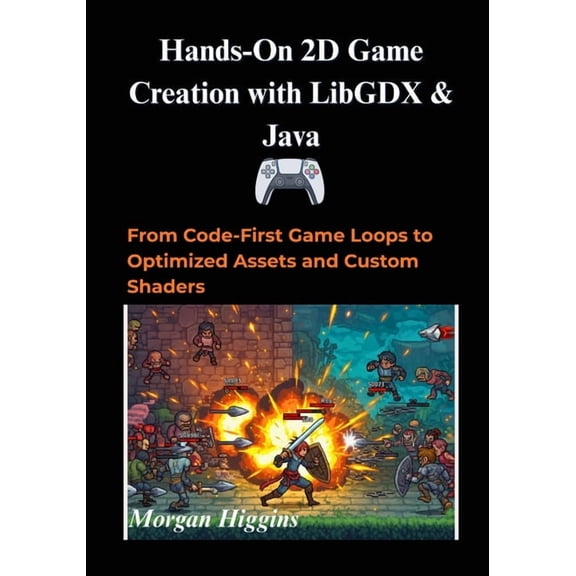 Codequest: Game Engines Unlocked Hands-On 2D Game Creation with LibGDX & Java: From Code-First Game Loops to Optimized Assets and Custom Shaders, (Paperback)