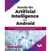 Hands-On Artificial Intelligence for Android Understand Machine Learning and Unleash the Power of Tensorflow in Android Applications with Google ML Kit Paperback