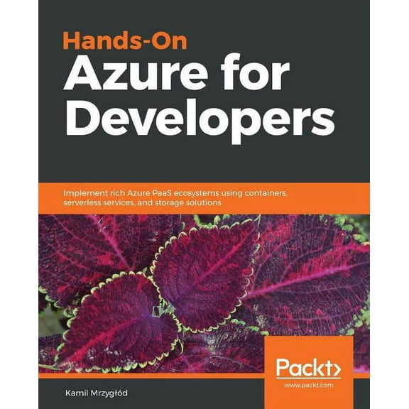 Hands-On Azure for Developers: Implement rich Azure PaaS ecosystems using containers, serverless services, and storage s, (Paperback)