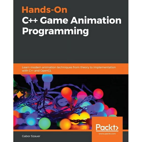 Hands-On C++ Game Animation Programming: Learn modern animation techniques from theory to implementation with C++ and Op, (Paperback)